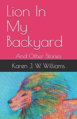 Lion In My Backyard: And Other Stories - Williams, Karen J W