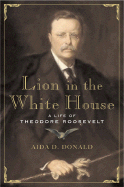 Lion in the White House: A Life of Theodore Roosevelt