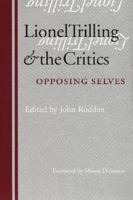 Lionel Trilling and the Critics: Opposing Selves - Rodden, John, and Dickstein, Morris (Foreword by)