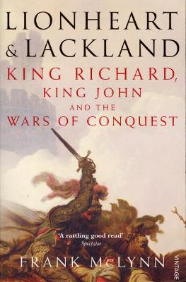 Lionheart and Lackland: King Richard, King John and the Wars of Conquest - McLynn, Frank