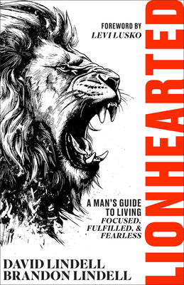 Lionhearted: A Man's Guide to Living Focused, Fulfilled, and Fearless - Lindell, David, and Lindell, Brandon