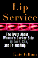 Lip Service: The Truth about Women's Darker Side in Love, Sex, and Friendship - Fillion, Kate