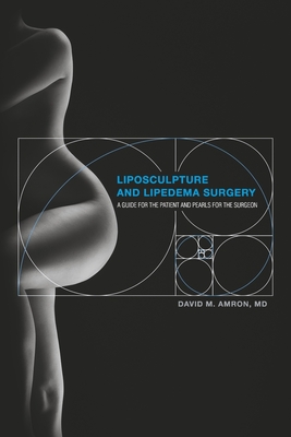 Liposculpture and Lipedema Surgery: A Guide for the Patient and Pearls for the Surgeon - Amron MD, David M