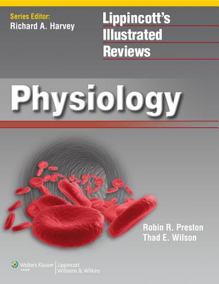 Lippincott Illustrated Reviews: Physiology - Preston, Robin R, PhD, and Wilson, Thad E, PhD