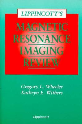 Lippincott's Magnetic Resonance Imaging Review - Wheeler, Gregory L, Bs, Rt(r), and Withers, Kathryn E, Rt(r), (MR)