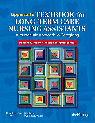 Lippincott's Textbook for Long-Term Care Nursing Assistants: A Humanistic Approach to Caregiving - Carter, Pamela J, RN, Bsn, Med (Editor), and Goldschmidt, Wanda (Editor)