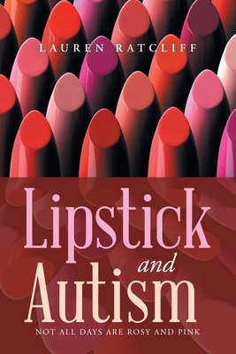 Lipstick and Autism: Not All Days Are Rosy And Pink - Ratcliff, Lauren