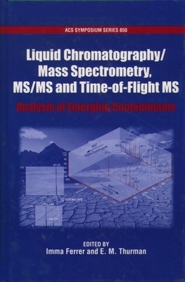 Liquid Chromatography/Mass Spectrometry, Ms/MS and Time of Flight MS: Analysis of Emerging Contaminants - Ferrer, Imma (Editor), and Thurman, E M (Editor)