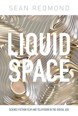 Liquid Space: Science Fiction Film and Television in the Digital Age - Redmond, Sean, Professor