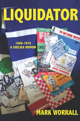 Liquidator 1969-1970 A Chelsea Memoir - Worrall, Mark