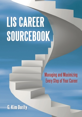 LIS Career Sourcebook: Managing and Maximizing Every Step of Your Career - Dority, G Kim