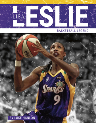 Lisa Leslie: Basketball Legend - Hanlon, Luke