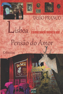 Lisboa Como Voc? Nunca Viu: Pens?o do Amor - Cr?nicas