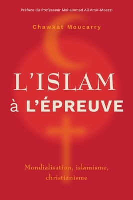 L'islam  l'preuve: Mondialisation, islamisme, christianisme - Moucarry, Chawkat