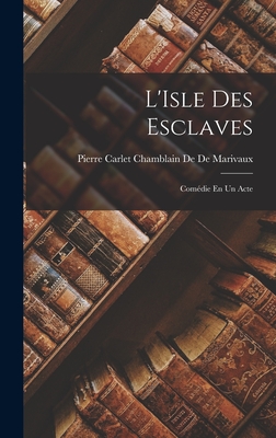 L'Isle Des Esclaves: Comdie En Un Acte - De De Marivaux, Pierre Carlet Chamblain