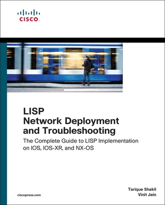 LISP Network Deployment and Troubleshooting: The Complete Guide to LISP Implementation on IOS-XE, IOS-XR, and NX - Shakil, Tarique, and Jain, Vinit, and Louis, Yves