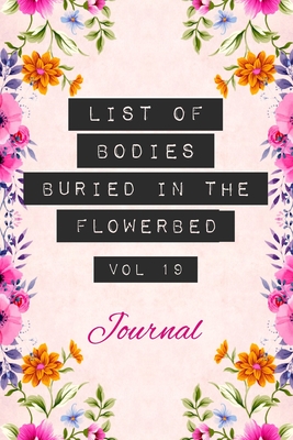 List of Bodies Buried in the Flowerbed - Journal: Funny Gag Notebook Gift for Gardeners, Florists, Landscapers, Moms, Nans, Home Owners & Flower Growers. Floral Design Blank Lined Notepad Pocket Book - Jayne Carley Planners