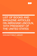 List of Books and Magazine Articles on Abraham Lincoln, 16th President of the United States..