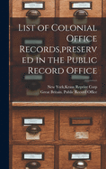 List of Colonial Office Records, preserved in the Public Record Office