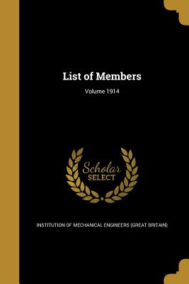 List of Members; Volume 1914 - Institution of Mechanical Engineers (Gre (Creator)