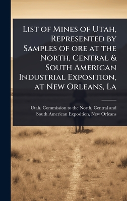 List of Mines of Utah, Represented by Samples of ore at the North, Central & South American Industrial Exposition, at New Orleans, La - Utah Commission to the North, Centra (Creator)