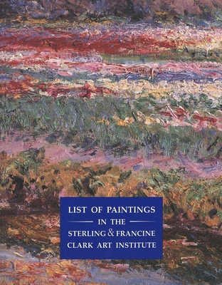 List of Paintings in the Sterling and Francine Clark Art Institute - Kern, Steven (Editor)