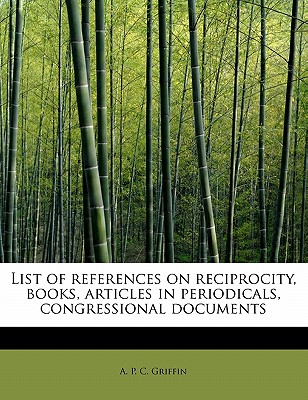 List of References on Reciprocity, Books, Articles in Periodicals, Congressional Documents - Griffin, A P C
