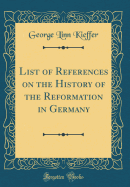 List of References on the History of the Reformation in Germany (Classic Reprint)