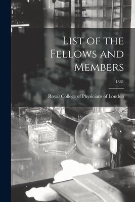 List of the Fellows and Members; 1861 - Royal College of Physicians of London (Creator)