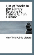 List of Works in the Library Relating to Fishing & Fish Culture