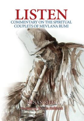 Listen: Commentary on the Spiritual Couplets of Mevlana Rumi - Rifai, Kenan, and Holbrook, Victoria (Translated by)