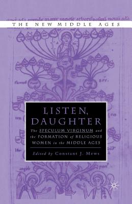 Listen Daughter: The Speculum Virginum and the Formation of Religious Women in the Middle Ages - Mews, Constant J (Editor)