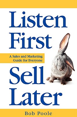 Listen First - Sell Later - Poole, Bob, and Morris, Megan Elizabeth (Editor), and Durban, Paul (Designer)