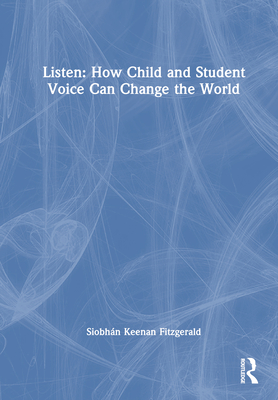 Listen: How Child and Student Voice Can Change the World - Keenan Fitzgerald, Siobhn