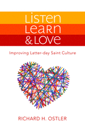 Listen, Learn & Love: Improving Latter-Day Saint Culture: Improving Latter-Day Saint Culture