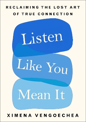 Listen Like You Mean It: Reclaiming the Lost Art of True Connection - Vengoechea, Ximena