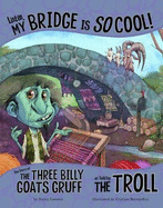 Listen, My Bridge Is SO Cool!: The Story of the Three Billy Goats Gruff as Told by the Troll