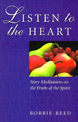 Listen to the Heart: Story Meditation on the Fruits of the Spirit - Reed, Bobbie