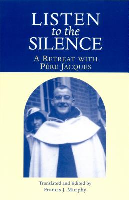Listen to the Silence: A Retreat with Pere Jacques - Murphy, Francis J (Translated by)