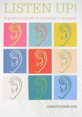 Listen up!: A practical guide to listening to sermons - Ash, Christopher