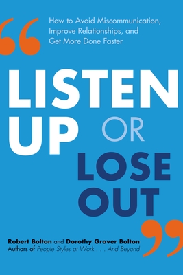 Listen Up or Lose Out: How to Avoid Miscommunication, Improve Relationships, and Get More Done Faster - Bolton, Robert, and Bolton, Dorothy Grover