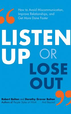 Listen Up or Lose Out: How to Avoid Miscommunication, Improve Relationships, and Get More Done Faster - Bolton, Robert, and Bolton, Dorothy Grover, and Lawlor, Patrick Girard (Read by)