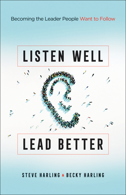 Listen Well, Lead Better - Harling, Steve (Preface by), and Harling, Becky (Preface by)