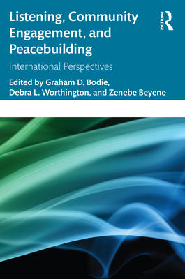 Listening, Community Engagement, and Peacebuilding: International Perspectives - Bodie, Graham D (Editor), and Worthington, Debra L (Editor), and Beyene, Zenebe (Editor)