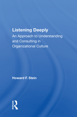 Listening Deeply: An Approach to Understanding and Consulting in Organizational Culture - Stein, Howard F