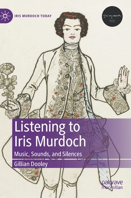 Listening to Iris Murdoch: Music, Sounds, and Silences - Dooley, Gillian