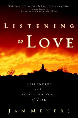 Listening to Love: Responding to the Startling Voice of God - Meyers, Jan