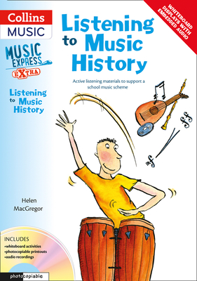 Listening to Music History: Active Listening Materials to Support a School Music Scheme - MacGregor, Helen, and Collins Music (Prepared for publication by)