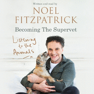 Listening to the Animals: Becoming The Supervet: The perfect gift for animal lovers