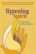 Listening to the Spirit: A Handbook for Discernment: What Is the Gospel Message to Our Church as We Relate to Gay and Lesbian Christians?